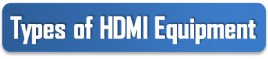Types of HDMI Equipments